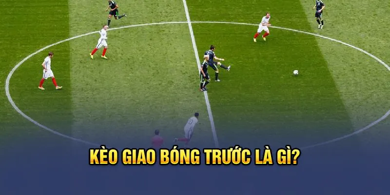 kèo giao bóng trước 2